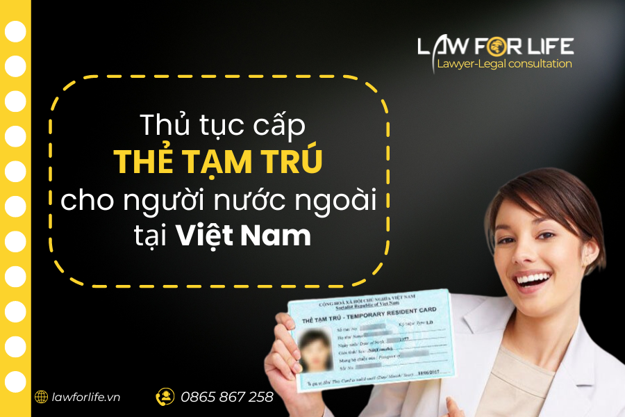 Thẻ tạm trú là gì? Thủ tục cấp thẻ tạm trú cho người nước ngoài tại Việt Nam