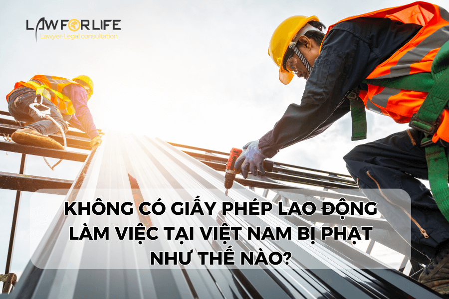 Người nước ngoài làm việc không có giấy phép lao động tại Việt Nam